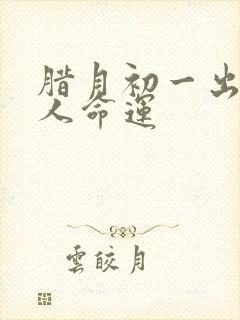 腊月初一出生的人命运