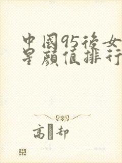 中国95后女明星颜值排行榜