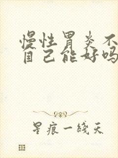 慢性胃炎不吃药自己能好吗