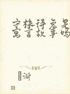 守株待兔是什么寓言故事吗