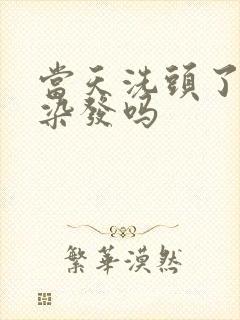 当天洗头了可以染发吗