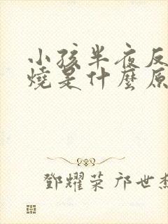 小孩半夜反复发烧是什么原因引起的