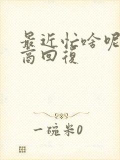 最近忙啥呢高情商回复