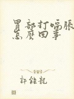 胃部打嗝胀气是怎么回事