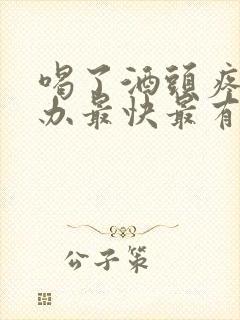 喝了酒头疼怎么办最快最有效缓解