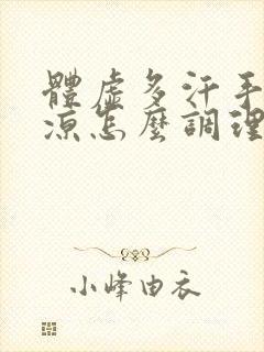 体虚多汗手脚冰凉怎么调理