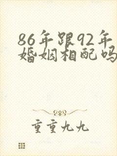 86年跟92年婚姻相配吗?