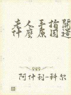 老人手指关节痛什么原因造成的