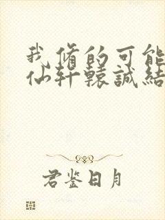 我修的可能是假仙轩辕诚结局