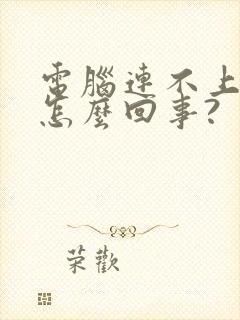 电脑连不上网是怎么回事?