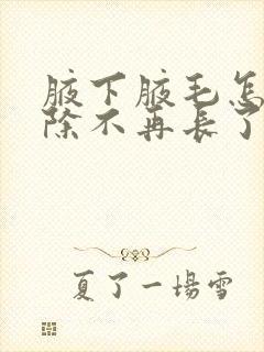 腋下腋毛怎么去除不再长了