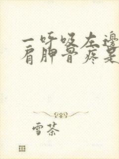 一呼吸左边后背肩胛骨疼是怎么回事