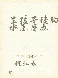 生孩子后胸部缩水怎么办