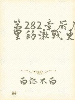 第282章厨房里的激战更新时间