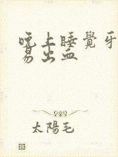 晚上睡觉牙龈容易出血