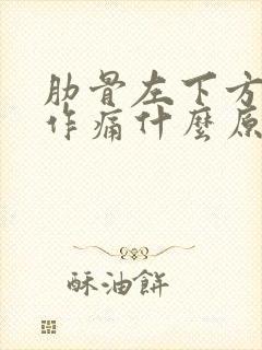 肋骨左下方隐隐作痛什么原因