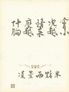 什么情况会导致胸越来越小