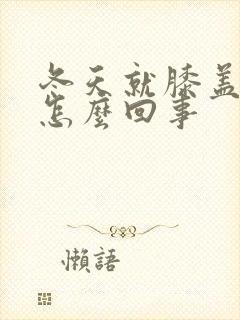 冬天就膝盖疼是怎么回事