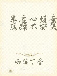 半夜心烦意乱,焦躁不安失眠怎么回事