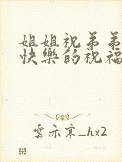 姐姐祝弟弟新婚快乐的祝福语