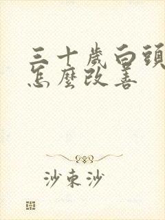 三十岁白头发多怎么改善