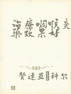 治疗咽喉炎什么药效果好