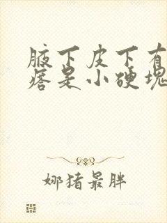 腋下皮下有个疙瘩是小硬块