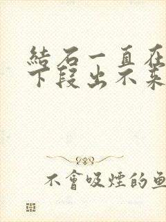 结石一直在尿道下段出不来怎么办