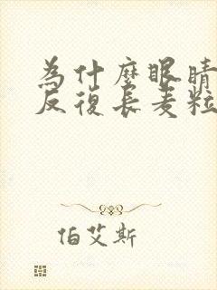 为什么眼睛老是反复长麦粒肿