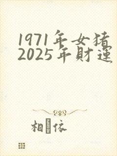 1971年女猪2025年财运