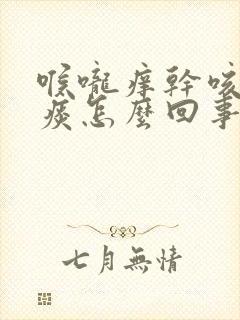 喉咙痒干咳白色痰怎么回事