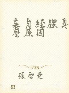 来月经腥臭是什么原因