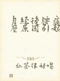 月经后腰痛是什么原因引起的