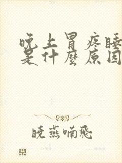 晚上胃疼睡不着是什么原因