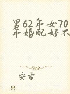 男62年女70年婚配好不好