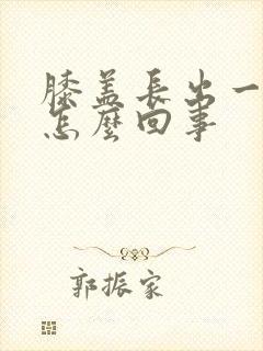 膝盖长出一个包怎么回事封面