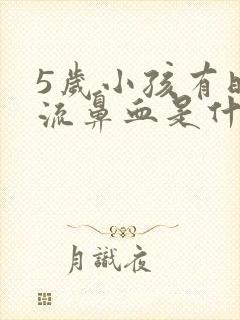 5岁小孩有时候流鼻血是什么原因引起的