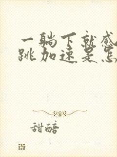 一躺下就感觉心跳加速是怎么回事