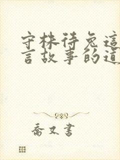 守株待兔这则寓言故事的道理是什么封面