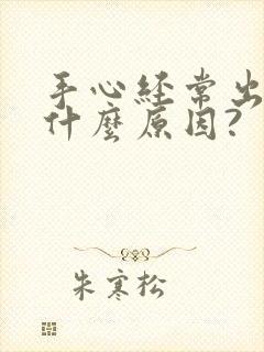 手心经常出汗是什么原因?