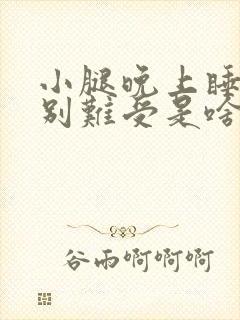 小腿晚上睡觉特别难受是啥原因