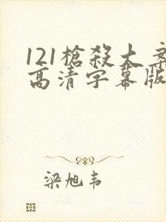 121枪杀大案高清字幕版视频大全