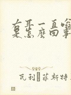 右耳一直嗡嗡响是怎么回事