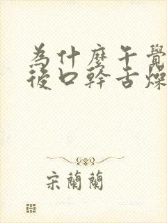 为什么午觉睡醒后口干舌燥