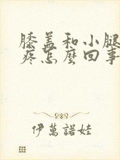 膝盖和小腿骨头疼怎么回事