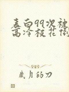 表白99次被拒高冷校花倒追我