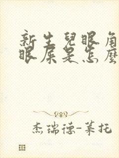 新生儿眼角有黄眼屎是怎么回事