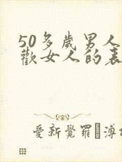 50多岁男人喜欢女人的表现