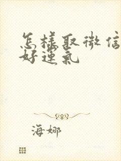 怎样取微信名改好运气