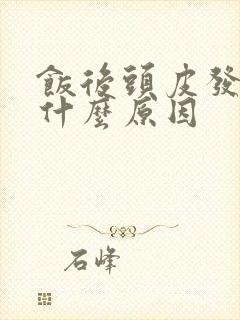 饭后头皮发麻是什么原因